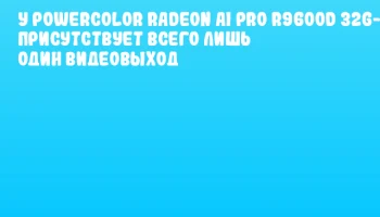 У PowerColor Radeon AI PRO R9600D 32G-P присутствует всего лишь один видеовыход