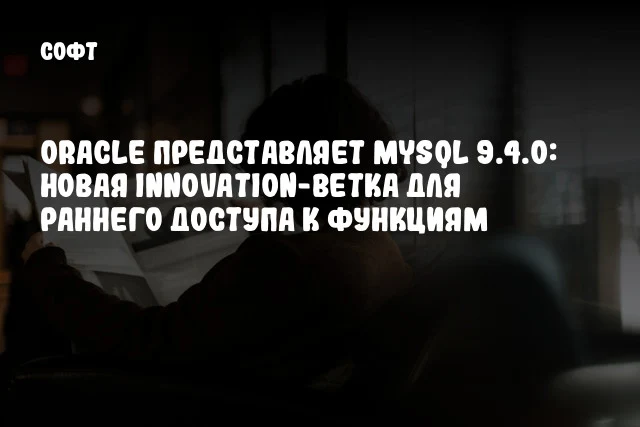 Oracle представляет MySQL 9.4.0: Новая Innovation-ветка для раннего доступа к функциям Oracle представляет MySQL 9.4.0: Новая Innovation-ветка для раннего доступа к функциям