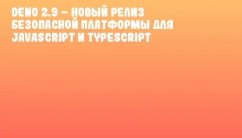 Deno 2.9 &ndash; новый релиз безопасной платформы для JavaScript и TypeScript