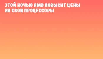 Этой ночью AMD повысит цены на свои процессоры