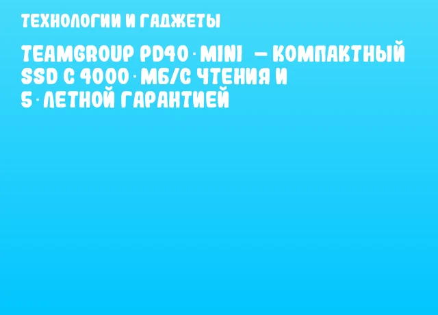 TEAMGROUP PD40 Mini – компактный SSD с 4000 МБ/с чтения и 5‑летной гарантией TEAMGROUP PD40 Mini – компактный SSD с 4000 МБ/с чтения и 5‑летной гарантией