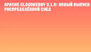 Apache Cloudberry 2.1.0: Новый выпуск распределённой СУБД