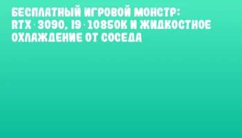 Бесплатный игровой монстр: RTX 3090, i9‑10850K и жидкостное охлаждение от соседа Бесплатный игровой монстр: RTX 3090, i9‑10850K и жидкостное охлаждение от соседа