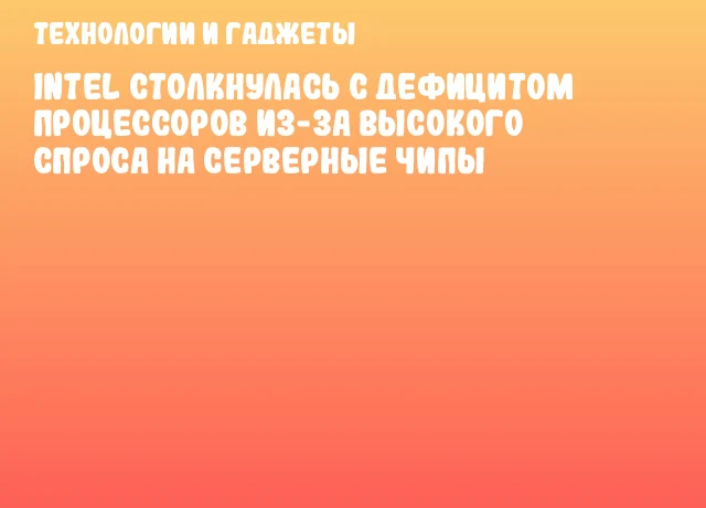 Intel столкнулась с дефицитом процессоров из-за высокого спроса на серверные чипы