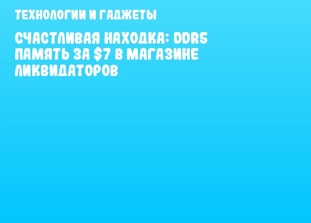 Счастливая находка: DDR5 память за $7 в магазине ликвидаторов