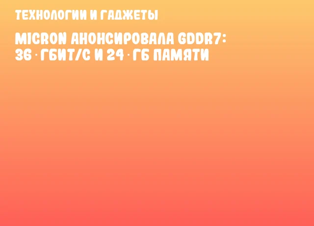 Micron анонсировала GDDR7: 36 Гбит/с и 24 ГБ памяти