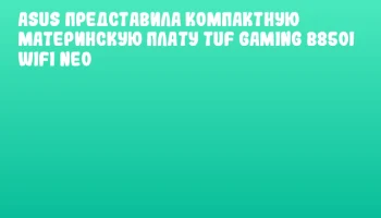 ASUS представила компактную материнскую плату TUF Gaming B850I WiFi NEO