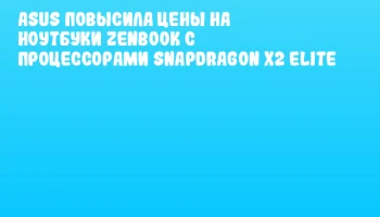 ASUS повысила цены на ноутбуки ZenBook с процессорами Snapdragon X2 Elite ASUS повысила цены на ноутбуки ZenBook с процессорами Snapdragon X2 Elite