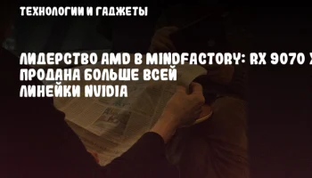 Лидерство AMD в MindFactory: RX 9070 XT продана больше всей линейки NVIDIA