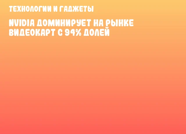 NVIDIA Доминирует на Рынке Видеокарт с 94% Долей