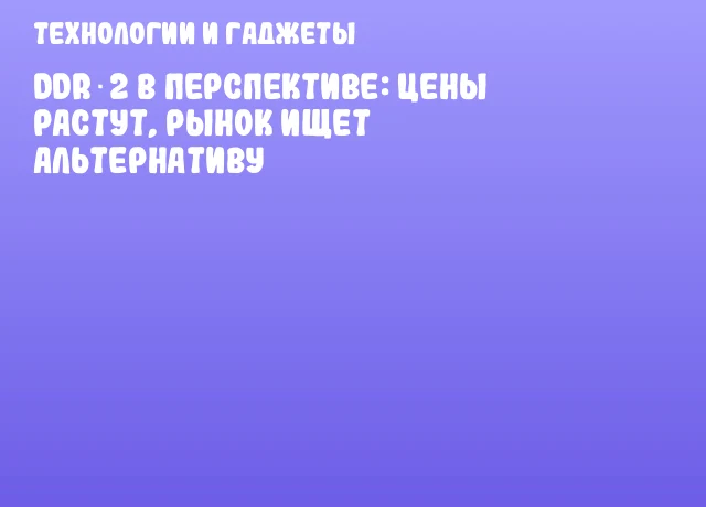 DDR‑2 в перспективе: цены растут, рынок ищет альтернативу