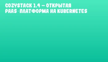 Cozystack 1.4 &ndash; открытая PaaS‑платформа на Kubernetes