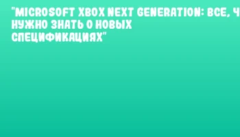 "Microsoft Xbox Next Generation: все, что нужно знать о новых спецификациях"