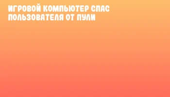 Игровой компьютер спас пользователя от пули Игровой компьютер спас пользователя от пули