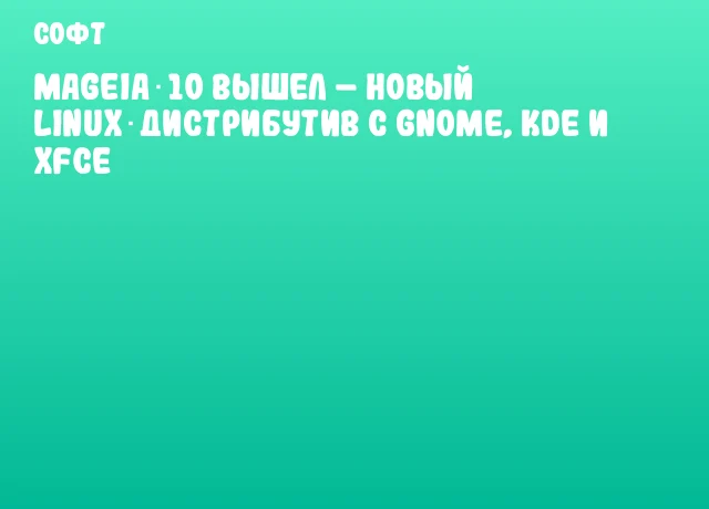 Mageia 10 вышел &ndash; новый Linux‑дистрибутив с GNOME, KDE и Xfce