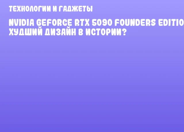 NVIDIA GeForce RTX 5090 Founders Edition – худший дизайн в истории? NVIDIA GeForce RTX 5090 Founders Edition – худший дизайн в истории?