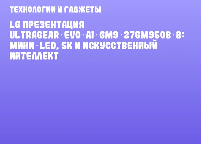 LG презентация UltraGear evo AI GM9 27GM950B‑B: мини‑LED, 5K и искусственный интеллект