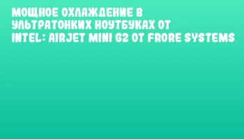 Мощное охлаждение в ультратонких ноутбуках от Intel: AirJet Mini G2 от Frore Systems