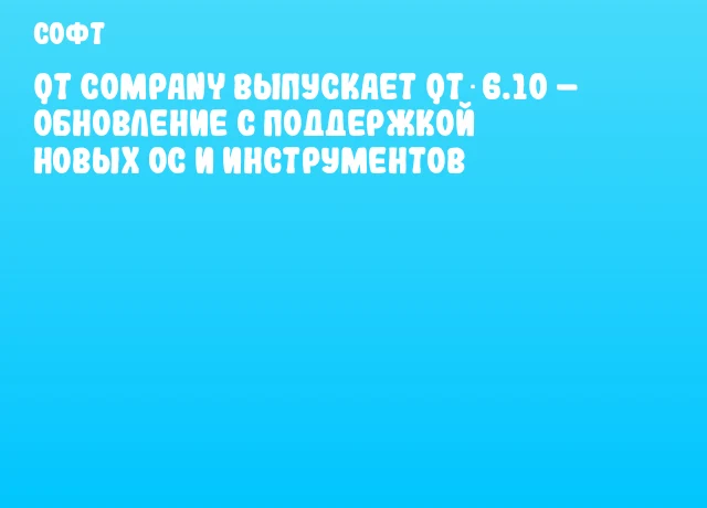 Qt Company выпускает Qt 6.10 – обновление с поддержкой новых ОС и инструментов Qt Company выпускает Qt 6.10 – обновление с поддержкой новых ОС и инструментов