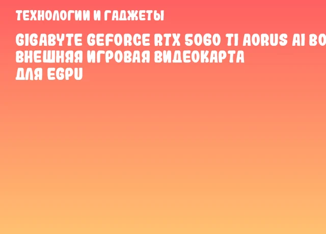 GIGABYTE GeForce RTX 5060 Ti AORUS AI BOX &ndash; внешняя игровая видеокарта для eGPU