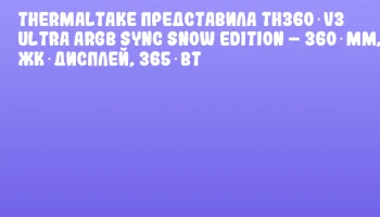 Thermaltake представила TH360 V3 Ultra ARGB Sync Snow Edition &ndash; 360 мм, RGB, ЖК‑дисплей, 365 Вт