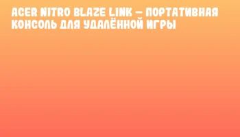 Acer Nitro Blaze Link &ndash; портативная консоль для удалённой игры