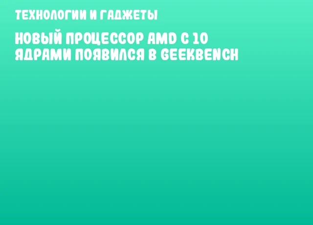 Новый процессор AMD с 10 ядрами появился в Geekbench