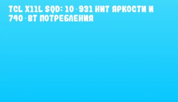 ТCL X11L SQD: 10 931 нит яркости и 740 Вт потребления