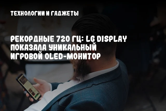 Рекордные 720 Гц: LG Display показала уникальный игровой OLED-монитор Рекордные 720 Гц: LG Display показала уникальный игровой OLED-монитор
