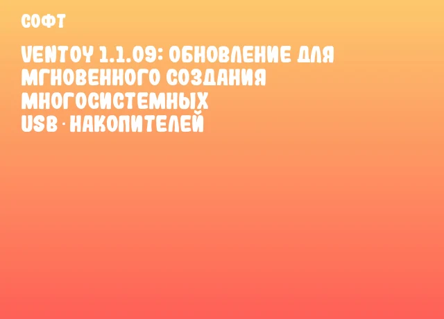 Ventoy 1.1.09: обновление для мгновенного создания многосистемных USB‑накопителей Ventoy 1.1.09: обновление для мгновенного создания многосистемных USB‑накопителей