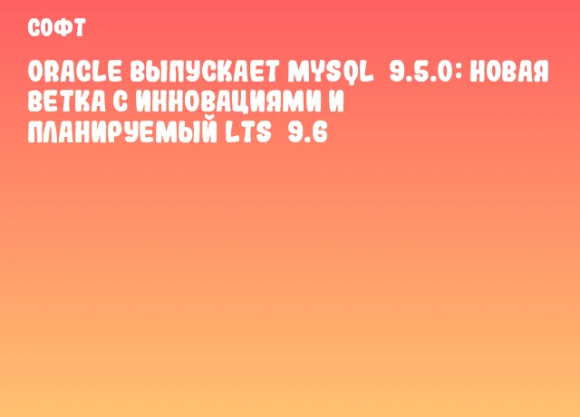 Oracle выпускает MySQL 9.5.0: Новая ветка с инновациями и планируемый LTS 9.6 Oracle выпускает MySQL 9.5.0: Новая ветка с инновациями и планируемый LTS 9.6