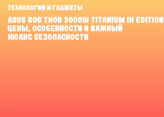 ASUS ROG Thor 3000W Titanium III Edition: Цены, особенности и важный нюанс безопасности ASUS ROG Thor 3000W Titanium III Edition: Цены, особенности и важный нюанс безопасности