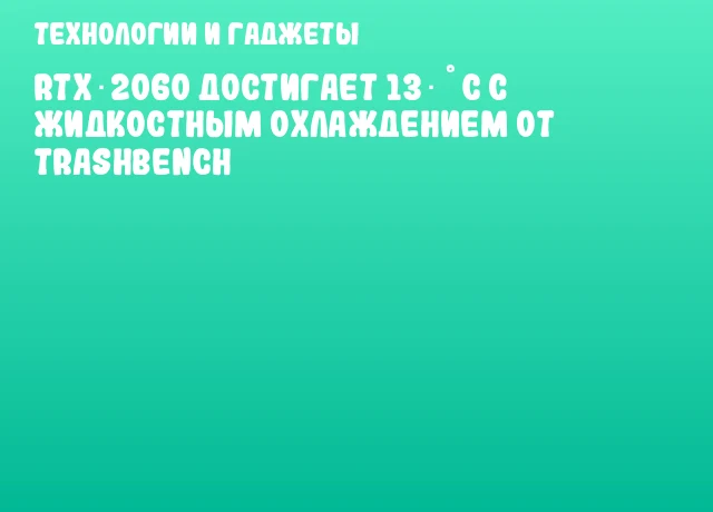 RTX 2060 достигает 13 &deg;C с жидкостным охлаждением от TrashBench