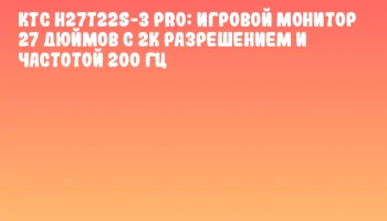 KTC H27T22S-3 Pro: игровой монитор 27 дюймов с 2K разрешением и частотой 200 Гц