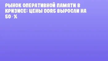 Рынок оперативной памяти в кризисе: цены DDR5 выросли на 50 %