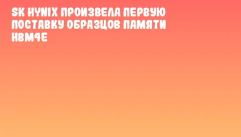SK hynix произвела первую поставку образцов памяти HBM4E