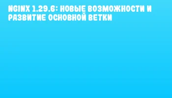 nginx 1.29.6: новые возможности и развитие основной ветки