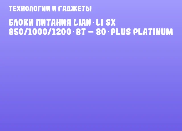 Блоки питания Lian Li SX 850/1000/1200 Вт – 80 Plus Platinum Блоки питания Lian Li SX 850/1000/1200 Вт – 80 Plus Platinum