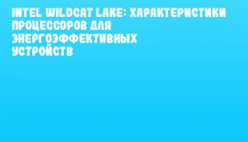 Intel Wildcat Lake: характеристики процессоров для энергоэффективных устройств