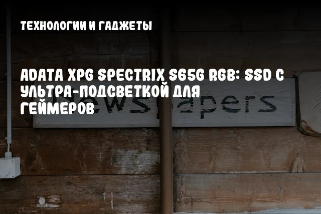 ADATA XPG SPECTRIX S65G RGB: SSD с ультра-подсветкой для геймеров ADATA XPG SPECTRIX S65G RGB: SSD с ультра-подсветкой для геймеров