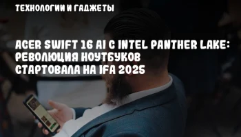 Acer Swift 16 AI с Intel Panther Lake: революция ноутбуков стартовала на IFA 2025