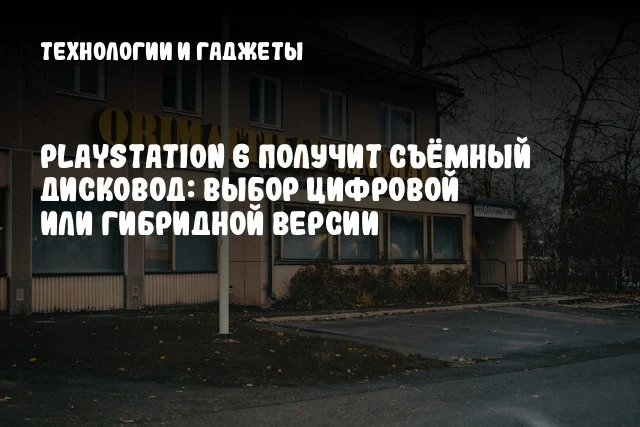 PlayStation 6 получит съёмный дисковод: выбор цифровой или гибридной версии