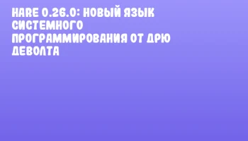 Hare 0.26.0: новый язык системного программирования от Дрю ДеВолта Hare 0.26.0: новый язык системного программирования от Дрю ДеВолта